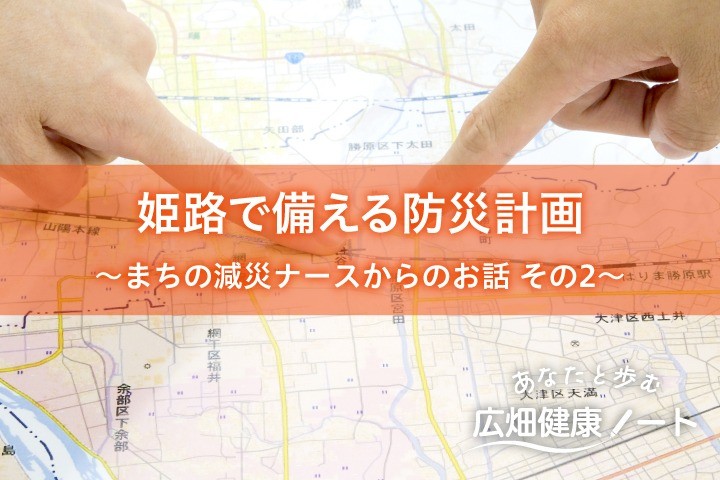  姫路で備える防災計画～まちの減災ナースからのお話 その2～